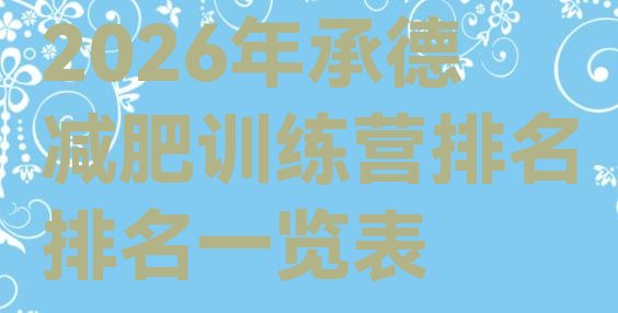十大2026年承德减肥训练营排名排名一览表排行榜