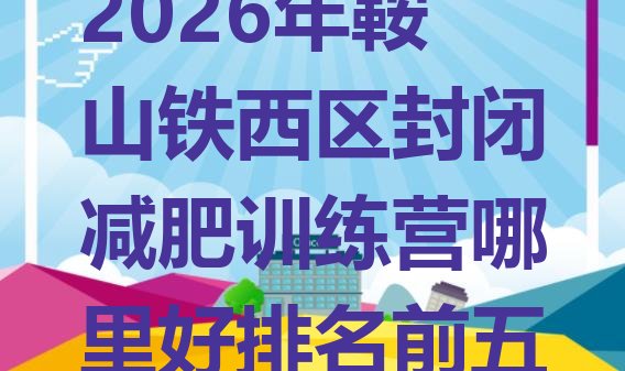 十大2026年鞍山铁西区封闭减肥训练营哪里好排名前五排行榜