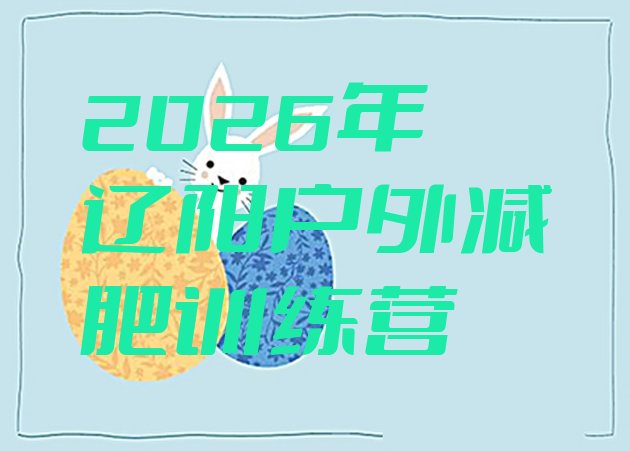 十大2026年辽阳户外减肥训练营排行榜