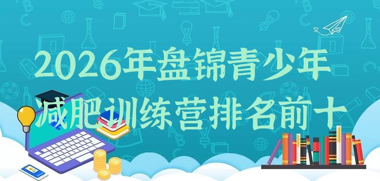 十大2026年盘锦青少年减肥训练营排名前十排行榜
