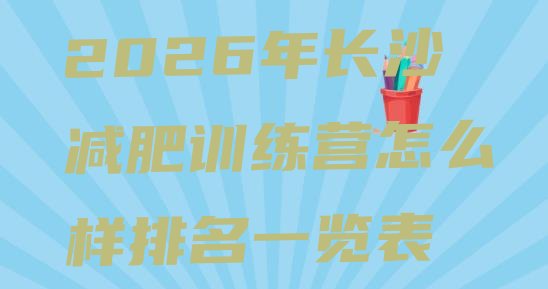十大2026年长沙减肥训练营怎么样排名一览表排行榜