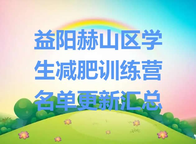 十大益阳赫山区学生减肥训练营名单更新汇总排行榜