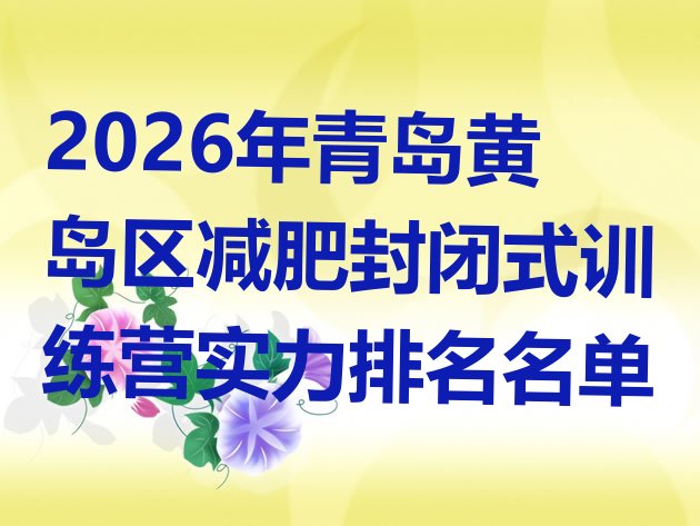 十大2026年青岛黄岛区减肥封闭式训练营实力排名名单排行榜