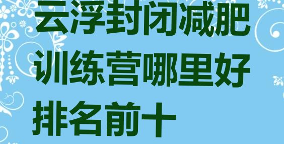 十大云浮封闭减肥训练营哪里好排名前十排行榜