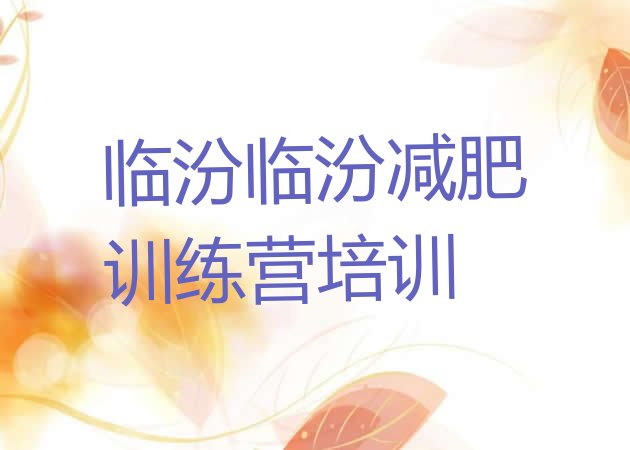 十大临汾封闭减肥训练营排名前五排行榜