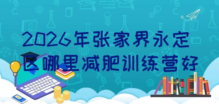 十大2026年张家界永定区哪里减肥训练营好排行榜