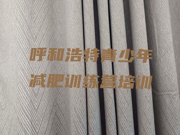 十大2026年呼和浩特暑期减肥训练营哪家好排行榜