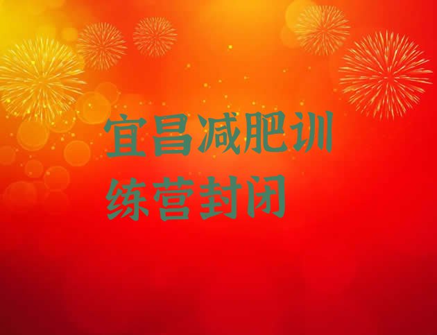 十大宜昌减肥训练营封闭排行榜