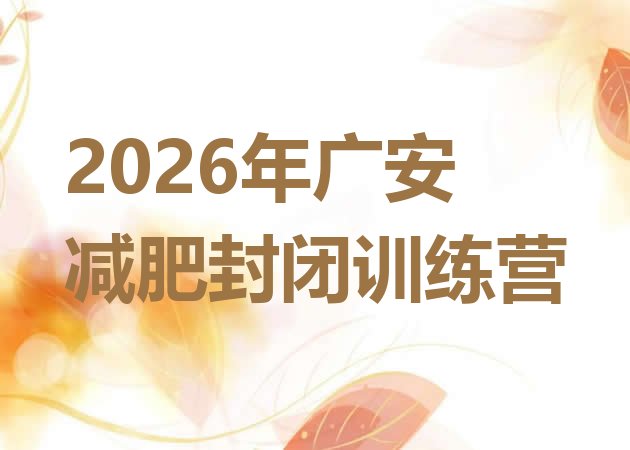 十大2026年广安减肥封闭训练营排行榜