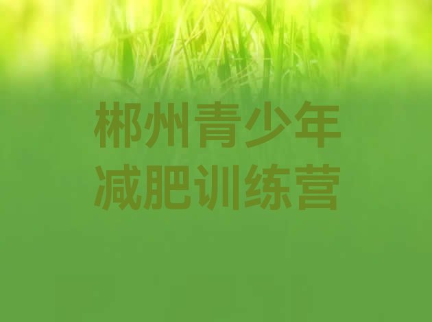 十大郴州暑期减肥训练营哪家好排行榜