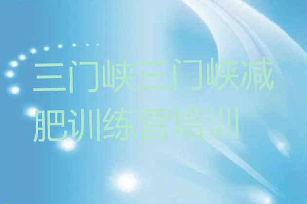 十大三门峡减肥训练营哪里实力排名名单排行榜