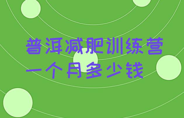 十大普洱减肥训练营一个月多少钱排行榜