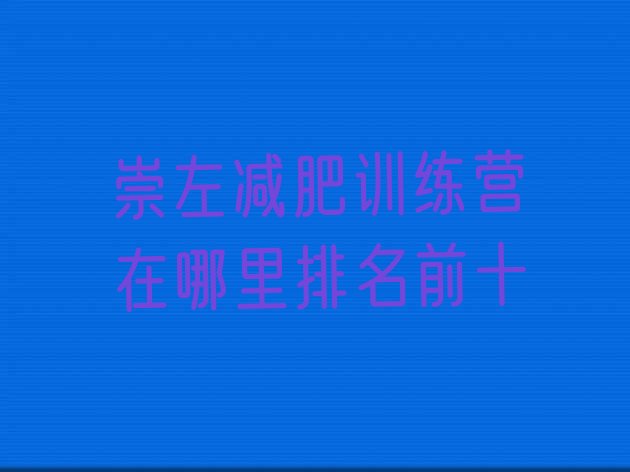 十大崇左减肥训练营在哪里排名前十排行榜
