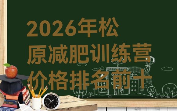 十大2026年松原减肥训练营价格排名前十排行榜