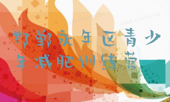 十大邯郸永年区减肥训练营有用吗名单更新汇总排行榜