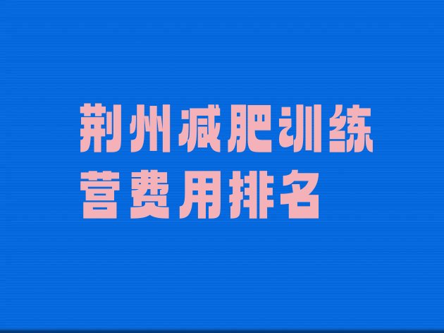 十大荆州减肥训练营费用排名排行榜