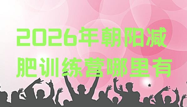 十大2026年朝阳减肥训练营哪里有排行榜