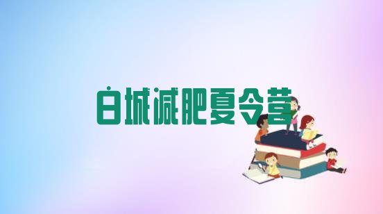 十大2026年白城减肥集训营名单一览排行榜