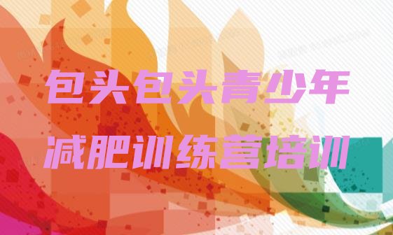 十大包头户外减肥训练营推荐一览排行榜