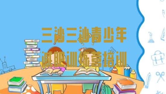 十大2026年三沙封闭减肥训练营哪里好排行榜