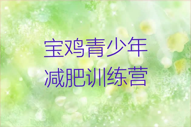 十大2026年宝鸡青少年减肥夏令营排名top10排行榜