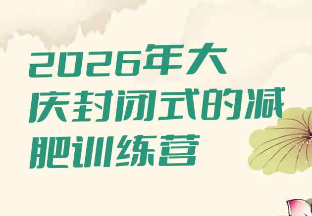 十大2026年大庆封闭式的减肥训练营排行榜
