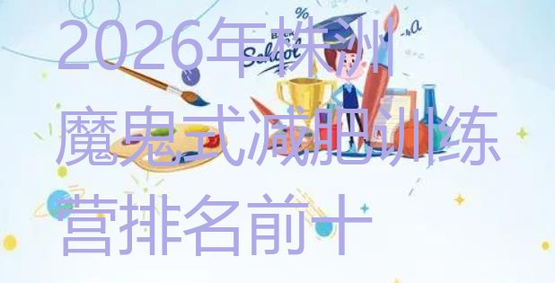 十大2026年株洲魔鬼式减肥训练营排名前十排行榜