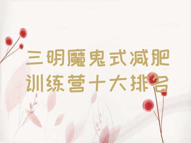 十大三明魔鬼式减肥训练营十大排名排行榜