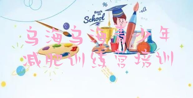 十大乌海减肥营训练多少钱排名前五排行榜