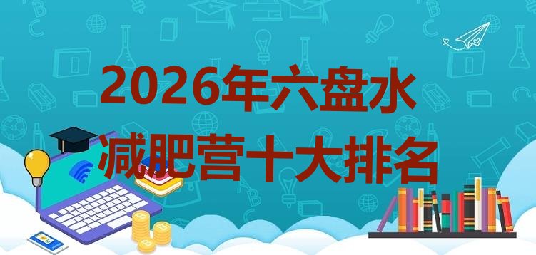十大2026年六盘水减肥营十大排名排行榜