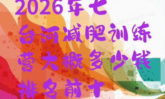 十大2026年七台河减肥训练营大概多少钱排名前十排行榜