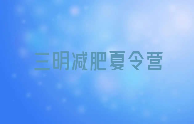 十大2026年三明减肥训练营名单更新汇总排行榜