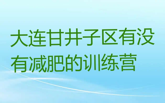 十大大连甘井子区有没有减肥的训练营排行榜