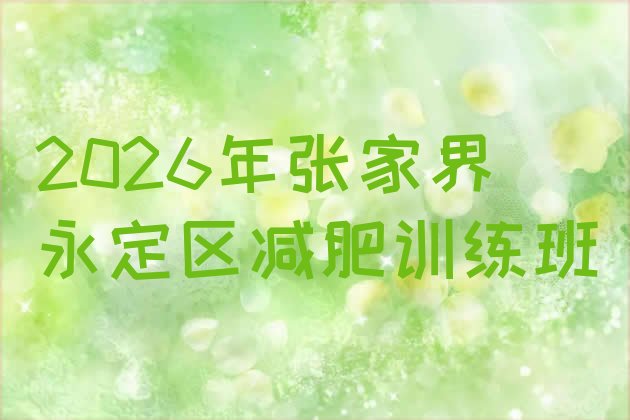 十大2026年张家界永定区减肥训练班排行榜