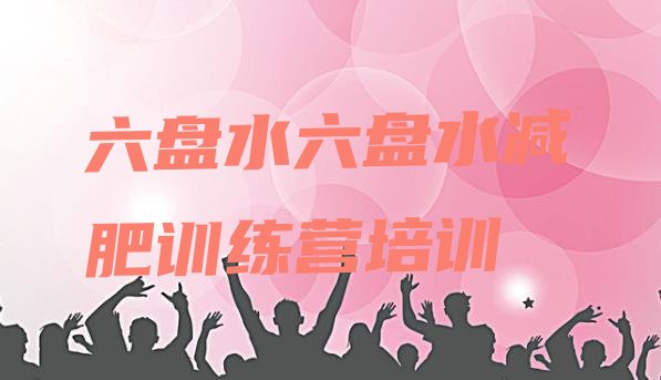 十大六盘水钟山区减肥训练营哪里有排行榜