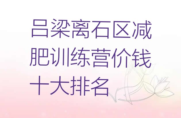 十大吕梁离石区减肥训练营价钱十大排名排行榜