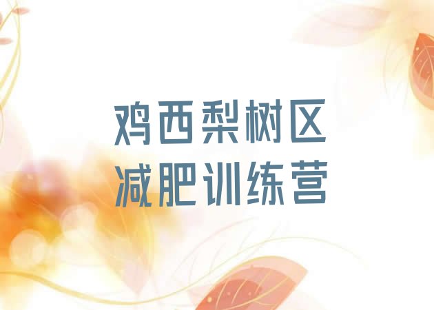 十大鸡西梨树区减肥达人训练营实力排名名单排行榜