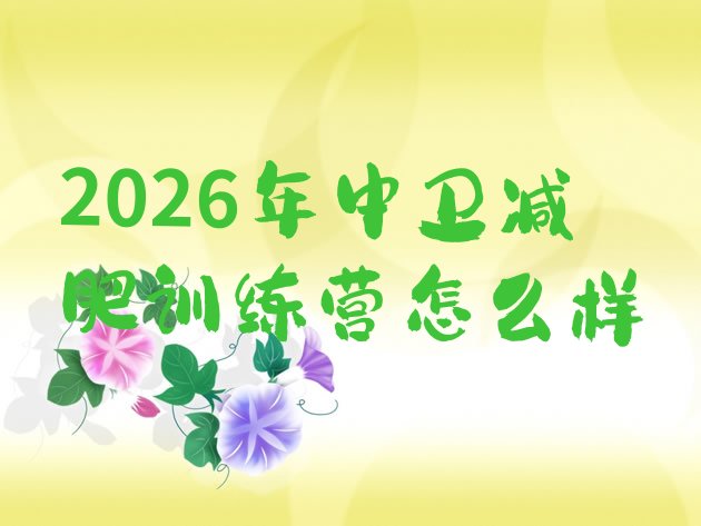 十大2026年中卫减肥训练营怎么样排行榜