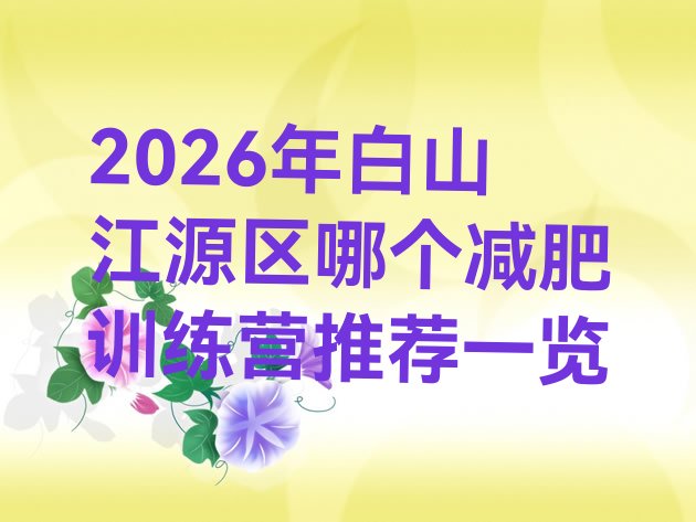 十大2026年白山江源区哪个减肥训练营推荐一览排行榜