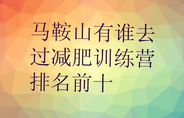 十大马鞍山有谁去过减肥训练营排名前十排行榜