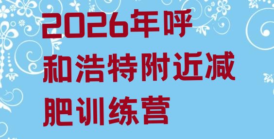 十大2026年呼和浩特附近减肥训练营排行榜