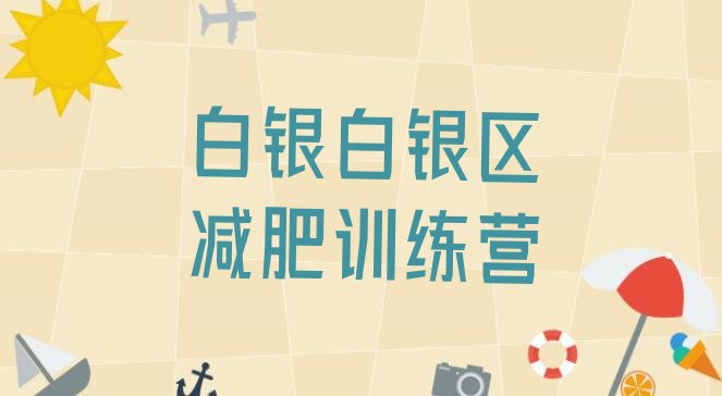 十大2026年白银白银区减肥训练营怎么样排行榜
