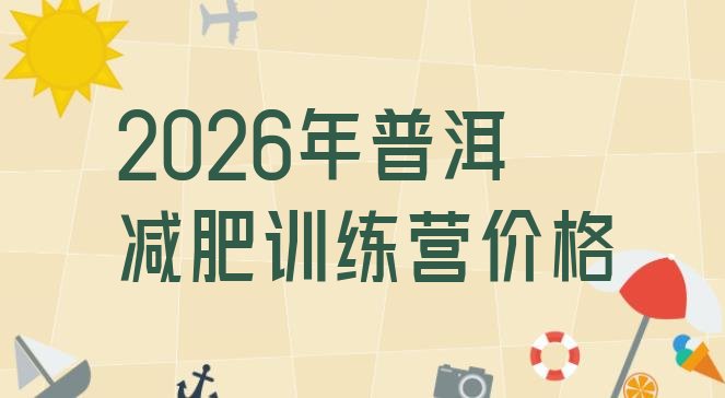 十大2026年普洱减肥训练营价格排行榜