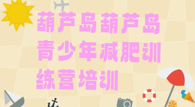 十大葫芦岛减肥训练营费用排名前五排行榜