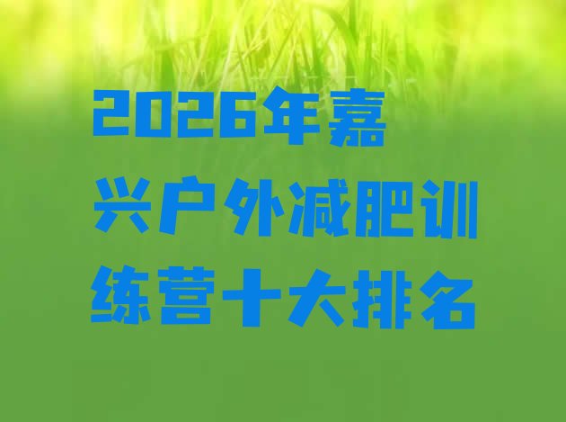 十大2026年嘉兴户外减肥训练营十大排名排行榜