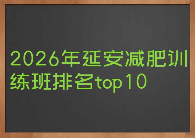 十大2026年延安减肥训练班排名top10排行榜