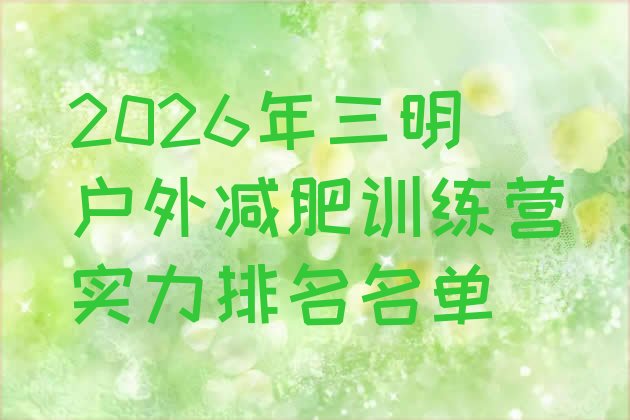 十大2026年三明户外减肥训练营实力排名名单排行榜