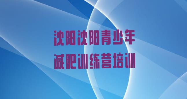 十大2026年沈阳封闭式减肥训练营多少钱十大排名排行榜