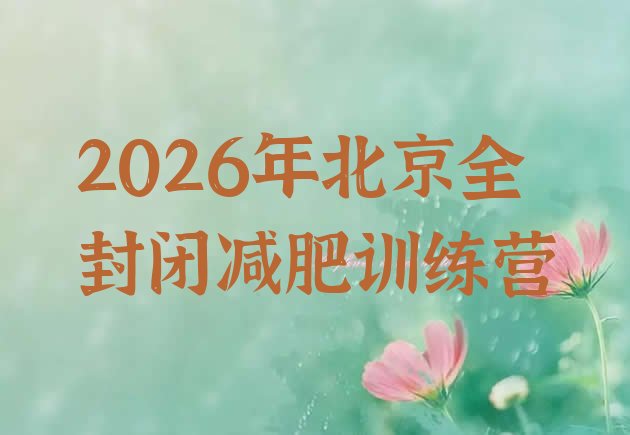 十大2026年北京全封闭减肥训练营排行榜