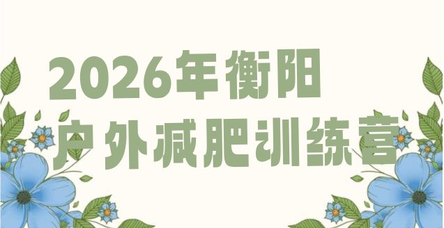 十大2026年衡阳户外减肥训练营排行榜